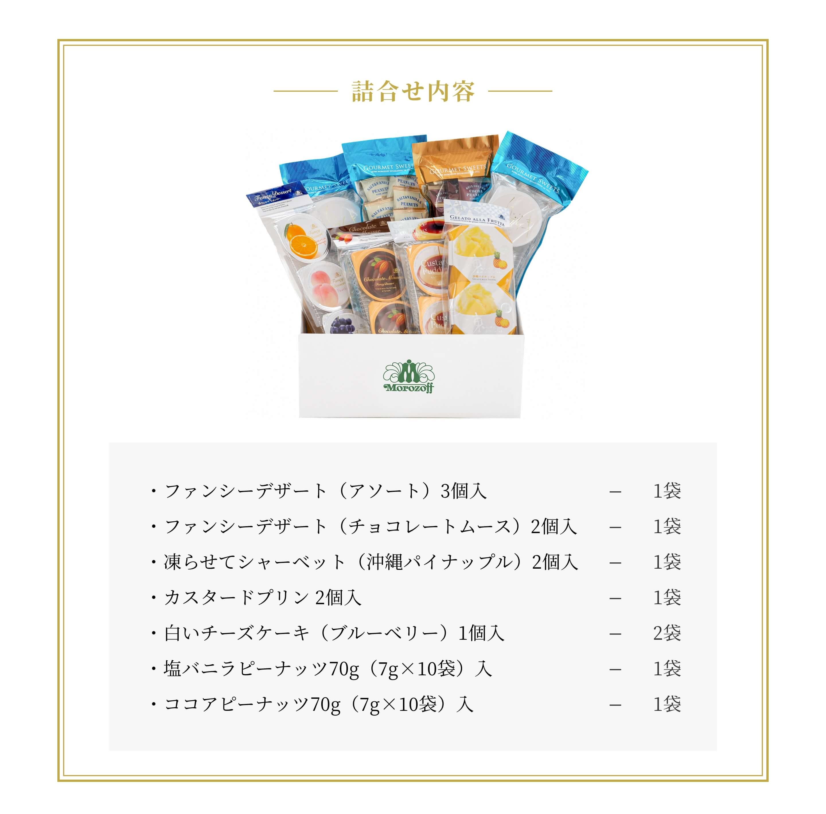 詰合せ内容_ファンシーデザート（アソート）３個入、ファンシーデザート（チョコレートムース）２個入、凍らせてシャーベット（沖縄パイナップル）２個入、カスタードプリン２個入、白いチーズケーキ（ブルーベリー）１個入、塩バニラピーナッツ70g（7g×10袋）入、ココアピーナッツ70g（7g×10袋）入