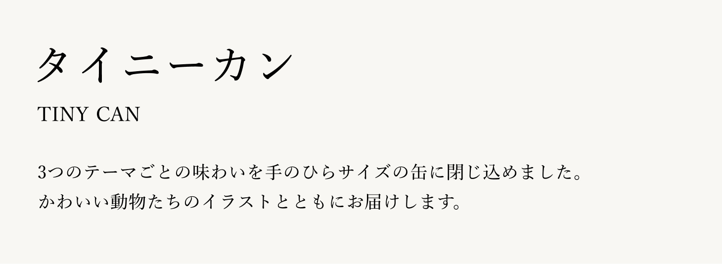 3つのテーマごとの味わいを手のひらサイズの缶に閉じ込めました。かわいい動物たちのイラストとともにお届けします。